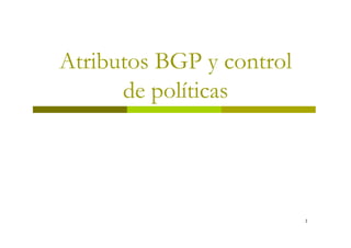 1
Atributos BGP y control
de políticas
 