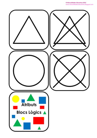© Manualidades Educativas 2012
www.manualidadeseducativas.blogspot.com
Atributs
Blocs Lògics
 