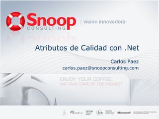Atributos de Calidad con .Net
                          Carlos Paez
       carlos.paez@snoopconsulting.com
 