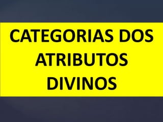 CATEGORIAS DOS
ATRIBUTOS
DIVINOS
 