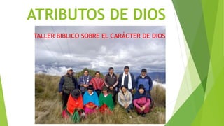 ATRIBUTOS DE DIOS
TALLER BIBLICO SOBRE EL CARÁCTER DE DIOS
 