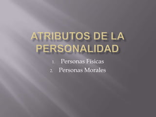 1.    Personas Físicas
2.    Personas Morales
 