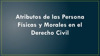 ATRIBUTOS DE LAS PERSONAS FISICAS Y MORALES - copia.pptx