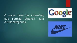 O nome deve ser extensível,
que permita expandir para
outras categorias.
 