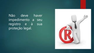Não deve haver
impedimento a seu
registro e à sua
proteção legal.
 