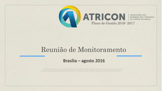 Reunião de Monitoramento
Plano de Gestão 2016- 2017
Brasília – agosto 2016
 