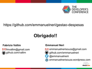 Globalcode – Open4education
https://github.com/emmanuelneri/gestao-despesas
• fmvallim@gmail.com
• github.com/vallim
• emmanuelnerisouza@gmail.com
• github.com/emmanuelneri
• @emmanuelnerii
• emmanuelnerisouza.wordpress.com
Obrigado!!
Fabricio Vallim Emmanuel Neri
 