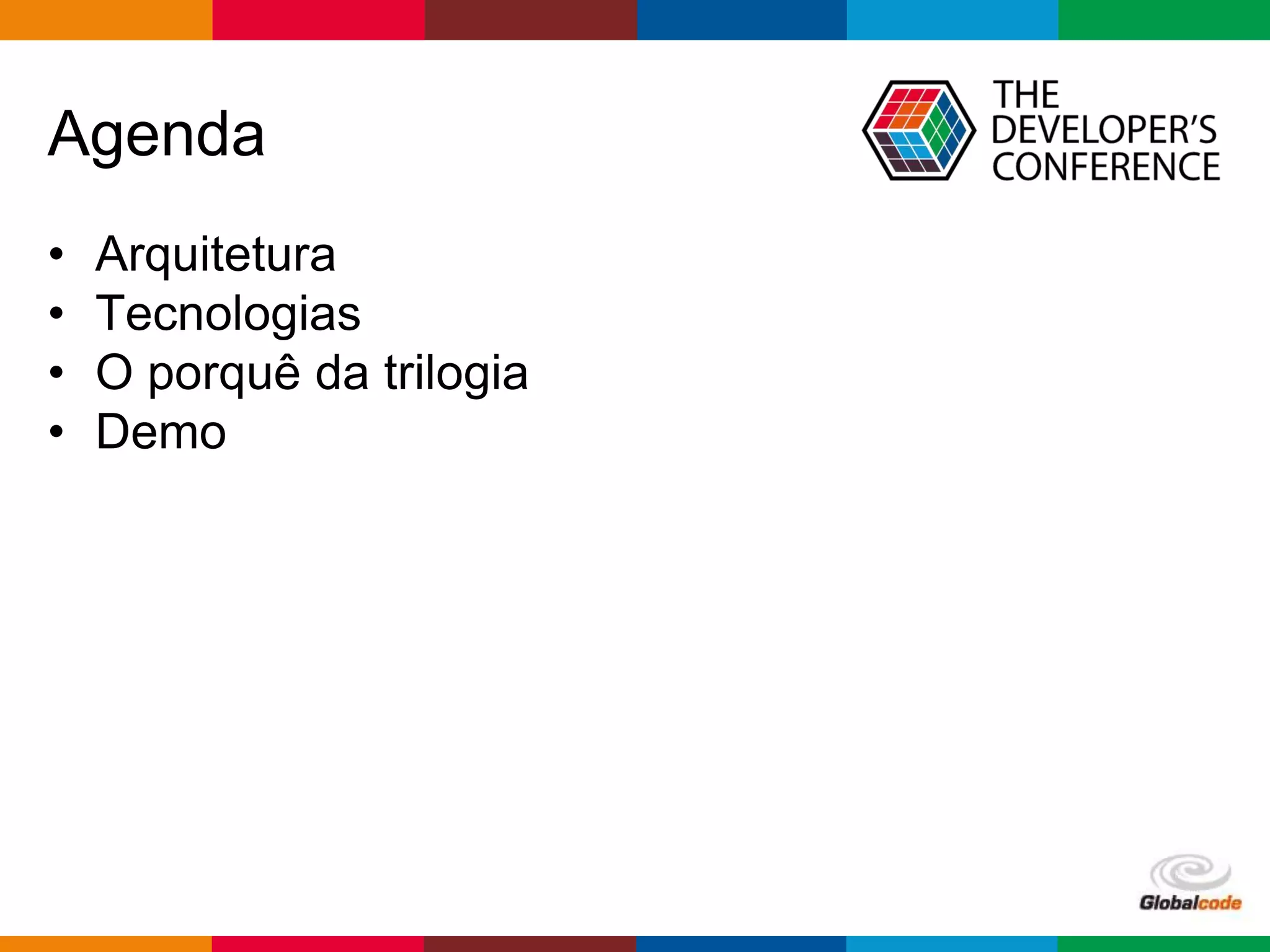 Globalcode – Open4education
Agenda
• Arquitetura
• Tecnologias
• O porquê da trilogia
• Demo
 