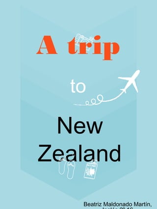 A trip
to
New
Zealand
Beatriz Maldonado Martín,
 