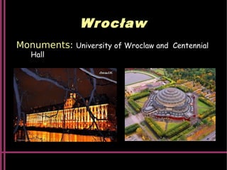 Wrocław
Monuments: University of Wroclaw and Centennial
Hall
 