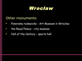 Wrocław
Other monuments:
Panorama racławicka - Art Museum in Wroclaw
the Royal Palace - city ​​museum
Hall of the Century - sports hall
 