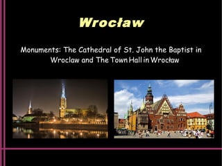 Wrocław
Monuments: The Cathedral of St. John the Baptist in
Wroclaw and The Town Hall in Wrocław
 