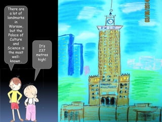 There are
a lot of
landmarks
in
Warsaw,
but the
Palace of
Culture
and
Science is
the most
well-
known .
It’s
237
metres
high!
 