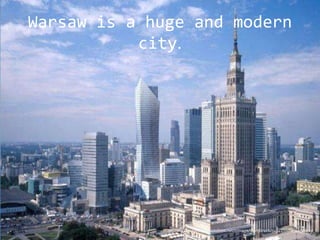 Warsaw is a huge and modern
city.
http://cdn32.muratorplus.smcloud.net/t/image/thumbnails/54342/zlota_44_800x0_r
ozmiar-niestandardowy.jpg
 