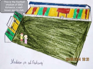 This is the football
stadium of GKS
Katowice, a well-
known sports club.
 