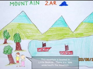 This mountain is located in
Little Beskids . There is a lake
underneath the mountain.
 