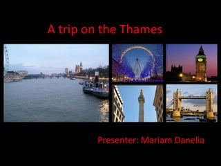 A trip on the Thames
Presenter: Mariam Danelia
 