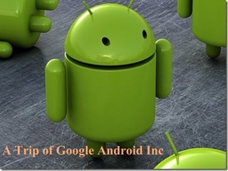 A Trip of Google Android Inc
 