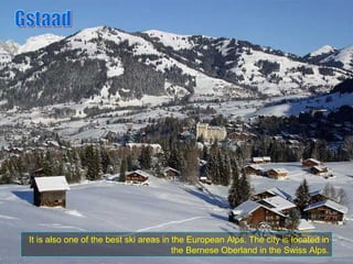 It is also one of the best ski areas in the European Alps. The city is located in the Bernese Oberland in the Swiss Alps. ...