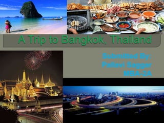 A Trip to Bangkok, Thailand Submitted By: Pallavi Saggar MBA-2A  