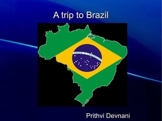A trip to Brazil

Prithvi Devnani

 