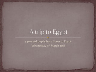 4 year old pupils have flown to Egypt
Wednesday 9th
March 2016
 