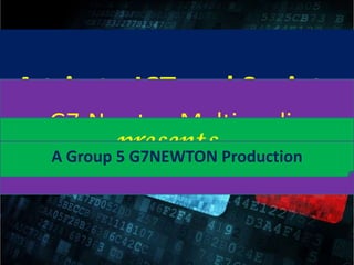 A trip to ICT and Society
G7-Newton Multimedia
Productionspresents...A Group 5 G7NEWTON Production
 
