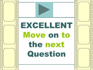 EXCELLENT
Move on to
 the next
 Question
 