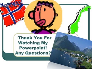 Thank You For
 Watching My
 Powerpoint!
Any Questions?
 