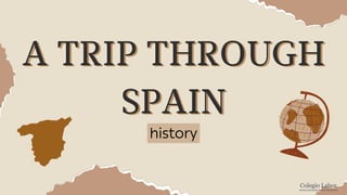 A TRIP THROUGH
A TRIP THROUGH
SPAIN
SPAIN
history
 