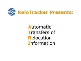 ReloTracker Presents:


   Automatic
   Transfers of
   Relocation
   Information
 