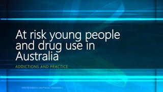 At risk young people
and drug use in
Australia
ADDICTIONS AND PRACTICE
SWK2108 Addictions and Practice - Assessment 1. 1
 