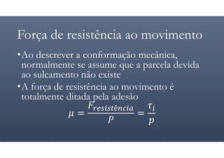Força de resistência ao movimento
•Ao descrever a conformação mecânica,
normalmente se assume que a parcela devida
ao sulcamento não existe
•A força de resistência ao movimento é
totalmente ditada pela adesão
=
ê
=
 
