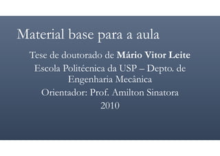 Material base para a aula
Tese de doutorado de Mário Vitor Leite
Escola Politécnica da USP – Depto. de
Engenharia Mecânica
Orientador: Prof. Amilton Sinatora
2010
 