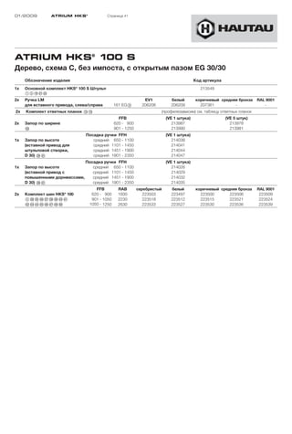01/2009         ATRIUM HKS ®               Страница 41




ATRIUM HKS® 100 S
Дерево, схема C, без импоста, с открытым пазом EG 30/30
     Обозначение изделия                                                                  Код артикула
1x                           ®
     Основной комплект HKS 100 S Штульп                                                      213549
     12!L“A”S
2x   Ручка LM                                                   EV1          белый        коричневый средняя бронза    RAL 9001
     для вставного привода, слева/справа        161 EG9        206206        206209         207361         -              -
2x   Комплект ответных планок !D!G                                      (профилезависим) см. таблицу ответных планок
                                                  FFB                      (VE 1 штука)                  (VE 5 штук)
2x   Запор по ширине                            620 - 900                     213987                       213978
     §S                                         901 - 1250                    213990                       213981
                                 Посадка ручки FFH                         (VE 1 штука)
1x   Запор по высоте                средний 650 - 1100                        214038
     (вставной привод для           средний 1101 - 1450                       214041
     штульповой створки,            средний 1451 - 1900                       214044
     D 30) "L§A                     средний 1901 - 2350                       214047
                                 Посадка ручки FFH                         (VE 1 штука)
1x   Запор по высоте                средний 650 - 1100                        214026
     (вставной привод с             средний 1101 - 1450                       214029
     повышенными дорнмассами,       средний 1451 - 1900                       214032
     D 30) "K§A                     средний 1901 - 2350                       214035
                                     FFB          RAB        серебристый     белый        коричневый средняя бронза    RAL 9001
2x   Комплект шин HKS® 100         620 - 900      1930          223503       223497         223500       223506         223509
     4"H§G§H§J§K§L$Ö$A             901 - 1050     2230          223518       223512         223515       223521         223524
     $S$D$F$G$H$J$K%Ö             1050 - 1250     2630          223533       223527         223530       223536         223539
 