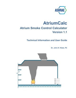 AtriumCalc
Atrium Smoke Control Calculator
Version 1.1
Technical Information and User Guide
Dr. John H. Klote, PE
 
