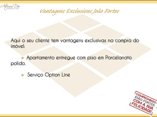 Aqui o seu cliente tem vantagens exclusivas na compra do
imóvel:

          Apartamento entregue com piso em Porcelanato
polido.

          Serviço Option Line
 