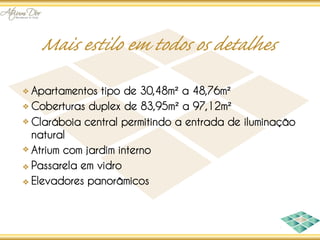 Apartamentos tipo de 30,48m² a 48,76m²
Coberturas duplex de 83,95m² a 97,12m²
Claráboia central permitindo a entrada de iluminação
natural
Atrium com jardim interno
Passarela em vidro
Elevadores panorâmicos
 