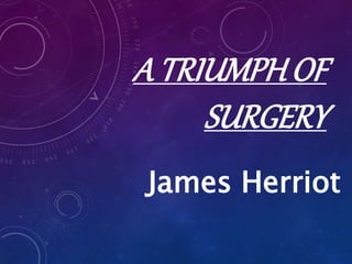 A TRIUMPHOF
SURGERY
James Herriot
 