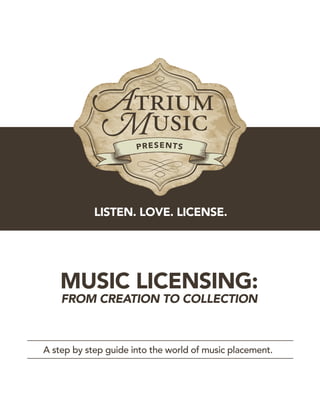 MUSIC LICENSING:
FROM CREATION TO COLLECTION
A step by step guide into the world of music placement.
LISTEN. LOVE. LICENSE.
 