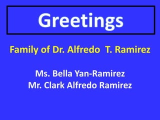 Family of Dr. Alfredo T. Ramirez
Ms. Bella Yan-Ramirez
Mr. Clark Alfredo Ramirez
 