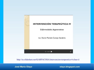 José María Olayo olayo.blogspot.com
http://es.slideshare.net/KARPACOSA/intervencion-terapeutica-4-clase-ii
 