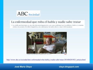 José María Olayo olayo.blogspot.com
http://www.abc.es/sociedad/abci-enfermedad-roba-habla-y-nadie-sabe-tratar-201606201923_noticia.html
 