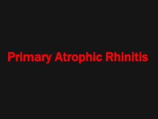 Primary Atrophic Rhinitis
 
