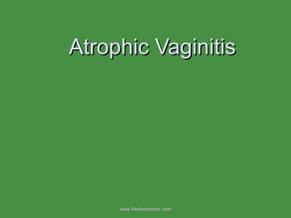 Atrophic Vaginitis www.freelivedoctor.com 