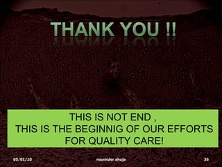 THIS IS NOT END , THIS IS THE BEGINNIG OF OUR EFFORTS FOR QUALITY CARE! 05/01/10 maninder ahuja 