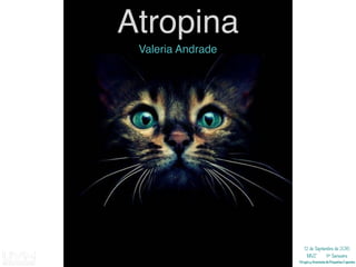 Atropina
Valeria Andrade
12 de Septiembre de 2016
MVZ 9º Semestre
Cirugía y Anestesia de Pequeñas Especies
 