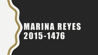 MARINA REYES
2015-1476
 