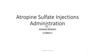 Atropine Sulfate Injections
Administration
JOANNA BONDOC
U1080511
MAT1008 Presentation 1
 