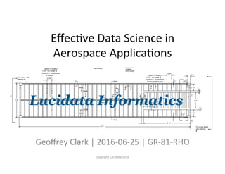 Eﬀec%ve	Data	Science	in	
Aerospace	Applica%ons
Geoﬀrey	Clark	|	2016-06-25	|	GR-81-RHO	
copyright	Lucidata	2016
 